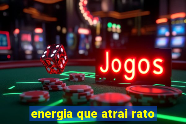 energia que atrai rato